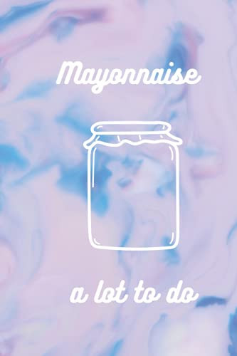 Mayonnaise Notebook: Mayonnaise A Lot To Do Cover- Lined Notebook- 6x9 Inches- 200 Pages