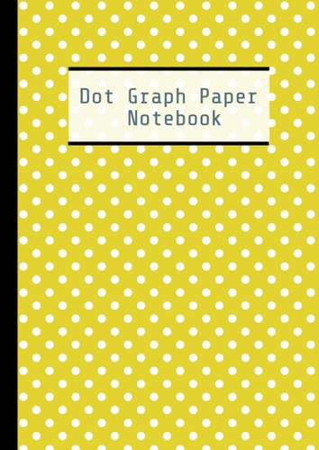 Dot Graph Paper Notebook: A4 size Bullet Dot Grid, 120 Dotted Pages: Yellow Cover
