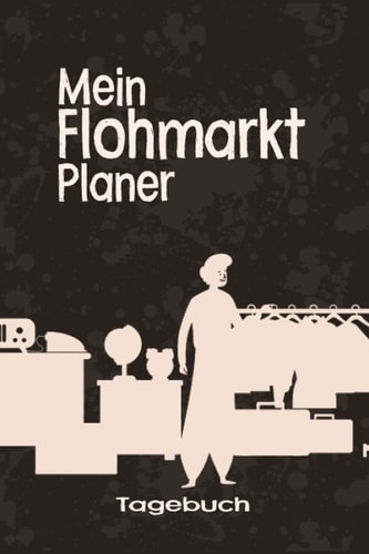 Mein Flohmarkt Planer Tagebuch: Geschmackvolles Notizbuch als Ergänzung für die Trödel Kasse zum Eintragen, Ausfüllen und selber Schreiben (German Edition)