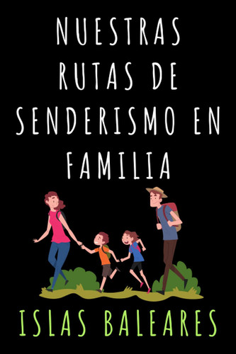 Nuestras Rutas De Senderismo En Familia - Islas Baleares: Libro Con Plantillas Para Registrar Todas Vuestras Rutas Y Excursiones Por Baleares - 120 Páginas (Spanish Edition)