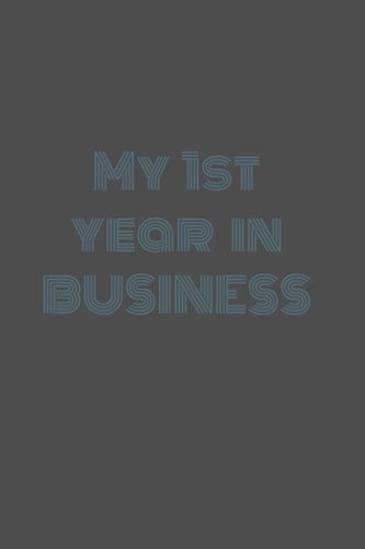 MY 1ST YEAR IN BUSINESS: THE STARTING A BUSINESS JOURNAL