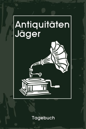Antiquitäten Jäger Tagebuch: Cooles Notizbuch als Ergänzung für die Trödel käufer zum Eintragen, Ausfüllen und selber Schreiben (German Edition)