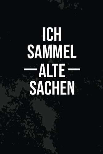 Ich sammel alte Sachen: Attraktives Tagebuch Notizbuch für Sammler von Orden, Militaria, Möbel und anderen Antiquitäten zum Eintragen, Ausfüllen und selber Schreiben (German Edition)