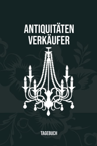 Antiquitäten Verkäufer Tagebuch: Fantastisches Notizbuch für Händler auf Auktionen oder mit eigenem Geschäft die Ankauf und Verkauf betreiben zum ... und selber Schreiben (German Edition)