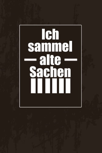 Ich sammel alte Sachen: Cooles Tagebuch Notizbuch für Sammler und Käufer von Antiken Sachen auf dem Flohmarkt zum Eintragen, Ausfüllen und selber Schreiben (German Edition)