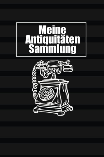 Meine Antiquitäten Sammlung: Bildschönes Notizbuch Tagebuch für einen Fachmann für Antike Gegenstände | Zum Eintragen, Ausfüllen und selber Schreiben (German Edition)