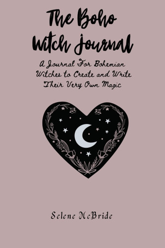 The Boho Witch Journal: A Journal For Bohemian Witches to Create and Write Their Very Own magic