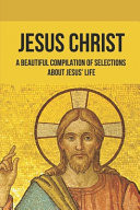 Jesus Christ A Beautiful Compilation Of Selections About Jesus' Life: Jesus Christ Life History In Bengali