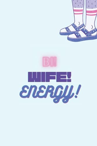 Bi! Wife! Energy! Dot Grid Notebook: A journal for the partner who loves their wife - and their wife is Bi. (Sassy Adult Journals)
