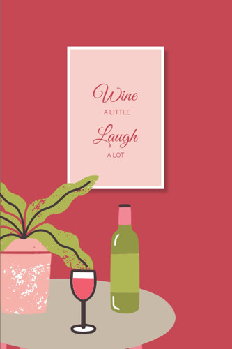Wine A Little Laugh A Lot: Lined notebook for women or men includes writing prompts and gratitude section