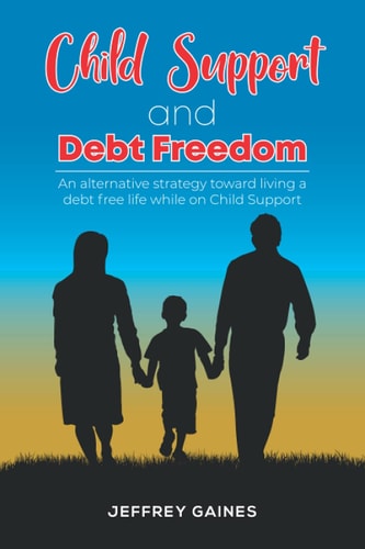 Child Support and Debt Freedom: An alternative strategy toward living a debt free life while on child support