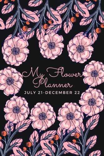 My flower planner july 2021-december 2022: 18 month Planner: weekly Schedule Organizer - Agenda Planner From july 2021-december 2022, 18 Months ... Notebook, pretty flower Cover; size 6X9 inch