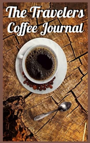 The Travelers Coffee Journal: A Coffee Lovers Traveling Companion Guide (5" W x 8" H)