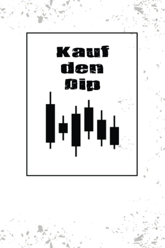 Kauf den Dip: Elementares Tagebuch Notizbuch als Ergänzung zur analyse mit der Chart oder Markttechnik zum Eintragen, Ausfüllen und selber Schreiben (German Edition)