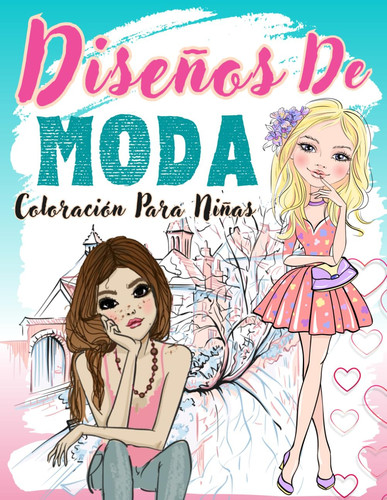 Diseños de Moda Coloración Para Niñas: Libro De Colorear Fashion Para Adolescente | Cuaderno Creativo Para Chicas. (Spanish Edition)