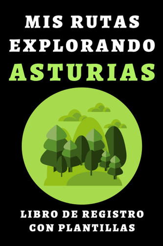 Mis Rutas Explorando Asturias Libro De Registro Con Plantillas: Para Registrar Todas Tus Rutas Y Excursiones - 120 Páginas (Spanish Edition)