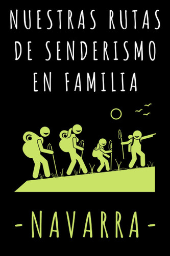 Nuestras Rutas De Senderismo En Familia - Navarra: Con Plantillas Para Rellenar Y Llevar Un Registro De Todas Vuestras Rutas Y Excursiones - 120 Páginas (Spanish Edition)