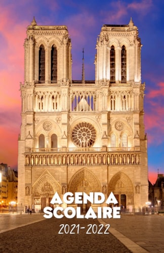 Agenda scolaire 2021-2022: Agenda motif Paris Notre Dame de Paris : sublime agenda journalier pour élémentaire, collège, lycée (French Edition)