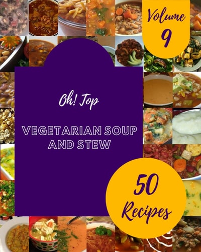 Oh! Top 50 Vegetarian Soup And Stew Recipes Volume 9: The Best-ever of Vegetarian Soup And Stew Cookbook