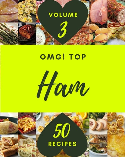 OMG! Top 50 Ham Recipes Volume 3: A Ham Cookbook for Effortless Meals