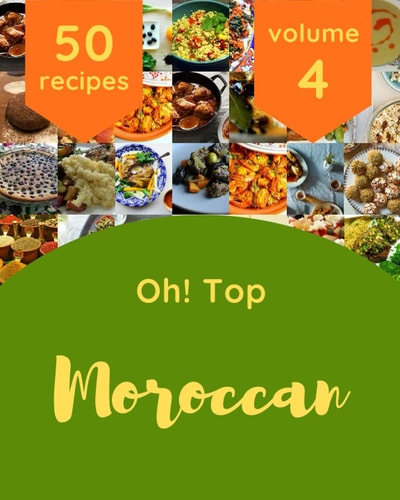 Oh! Top 50 Moroccan Recipes Volume 4: Best-ever Moroccan Cookbook for Beginners