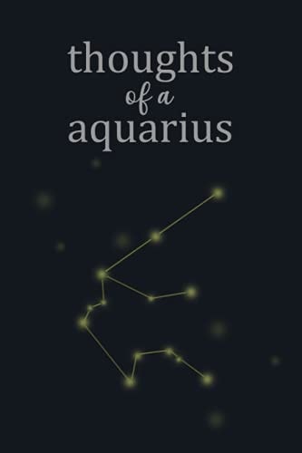 Thoughts Of A Aquarius Journal: Write your own stars. For anyone who loves memories and feels safe with the constellations and night sky.
