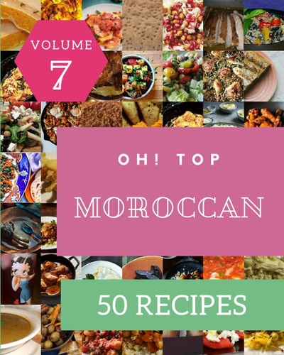 Oh! Top 50 Moroccan Recipes Volume 7: Moroccan Cookbook - The Magic to Create Incredible Flavor!