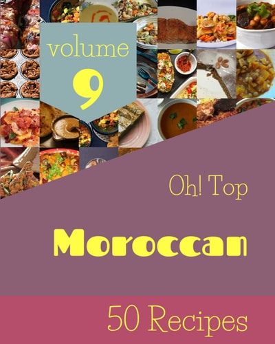 Oh! Top 50 Moroccan Recipes Volume 9: A Moroccan Cookbook You Will Need