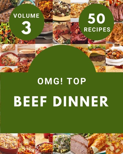 OMG! Top 50 Beef Dinner Recipes Volume 3: Beef Dinner Cookbook - The Magic to Create Incredible Flavor!