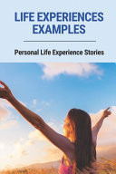 Life Experiences Examples Personal Life Experience Stories: Life Issues Meaning