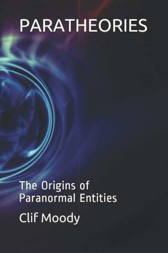PARATHEORIES: The Origins of Paranormal Entities