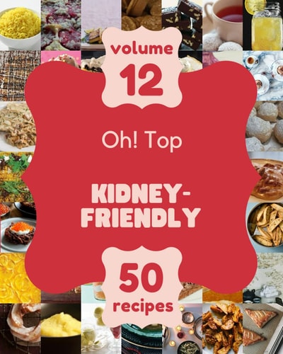 Oh! Top 50 Kidney-Friendly Recipes Volume 12: A Kidney-Friendly Cookbook to Fall In Love With