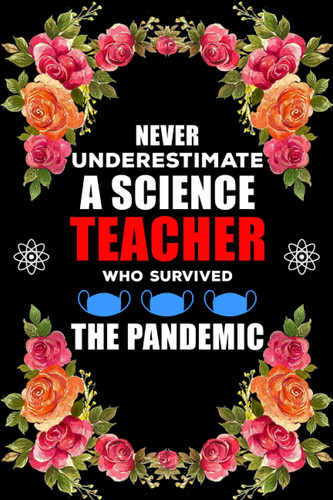 Never Underestimate A Science Teacher Who Survived The Pandemic: Teachers notebook gifts journal - Teacher gifts from students - Teacher appreciation ... girls, kids, school, students and teachers