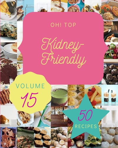 Oh! Top 50 Kidney-Friendly Recipes Volume 15: Not Just a Kidney-Friendly Cookbook!