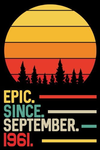 Epic Since September 1961 Notebook Journal: 60th Birthday Gift for Men, Women, Boy, Girl, Dad, Mom, Brother, Sister, Son, Daughter ... 60 Years Old Gift Idea