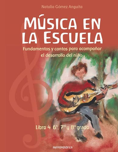 La música en la escuela Fundamentos y cantos para acompañar el desarrollo del niño / LIBRO 4 SEXTO, SÉPTIMO Y OCTAVO GRADO