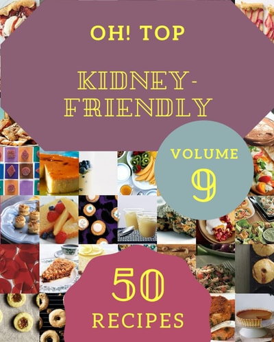 Oh! Top 50 Kidney-Friendly Recipes Volume 9: Discover Kidney-Friendly Cookbook NOW!