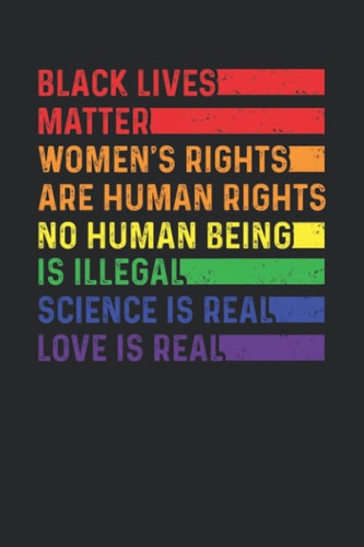 Science is real Black lives matter No human is illegal Love is love Women's rights are human rights Kindness is everything: LGBT love heart lined ... Journal Notebook | 6x9 - Log Book - 110 Pag