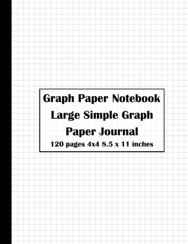 Graph Paper Notebook: Large Simple Graph Paper Journal - 8.5 x 11 inches 120 4x4 quad ruled pages. Grid paper Notebook for science, math and engineering students