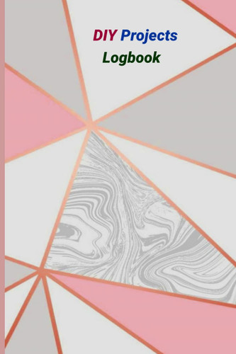 DIY Project Logbook: DIY Projects Logbook For Creative People who want to save their Project Info,6x9 perfect professional house project manager planner management pages