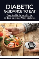 Diabetic Guidance To Eat Easy And Delicious Recipes To Live Carefree With Diabetes: Delicious Diabetic Cookbooks For Type 2 Diabetes