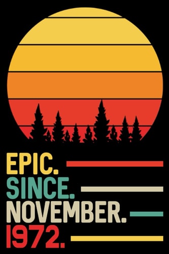 Epic Since November 1972 Notebook Journal: 49th Birthday Gift for Men, Women, Boy, Girl, Dad, Mom, Brother, Sister, Son, Daughter ... 49 Years Old Gift Idea