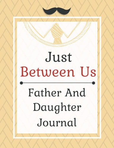 Just Between Us Father and Daughter Journal: A Beautiful Journal for Me And Dad - The Love Between A Father And Daughter