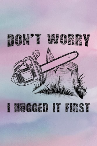 Body Measurements Tracker - Funny Logger Quote Don't Worry I Huged It First