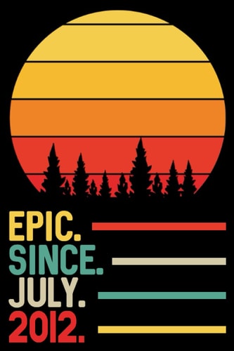 Epic Since July 2012 Notebook Journal: 9th Birthday Gift for Men, Women, Boy, Girl, Dad, Mom, Brother, Sister, Son, Daughter ... 9 Years Old Gift Idea