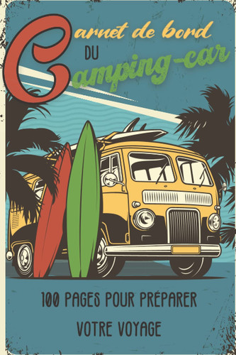 Carnet de bord du camping -car: Journal de voyage pour préparer et réussir votre voyage en camping-car ou camion aménagé | Cahier à compléter pour ... à votre parcours. (French Edition)