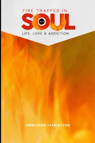 Fire Trapped In My Soul: Life, Love & Addiction