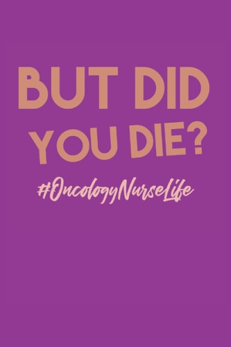 But did you die #OncologyNurseLife: Composite notebook for the oncology nurse with 120 half ruled pages and funny bookcover makes the perfect perfect ... for every oncology nurse (German Edition)