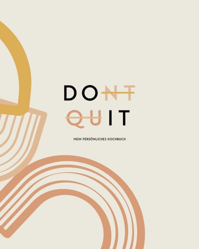 DONT QUIT - DO IT - Mein persönliches Kochbuch: glutenfrei - zuckerfei - milchfrei kochen (German Edition)