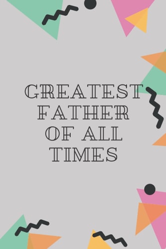 greatest father of all times: notebook gift to the greatest father ever